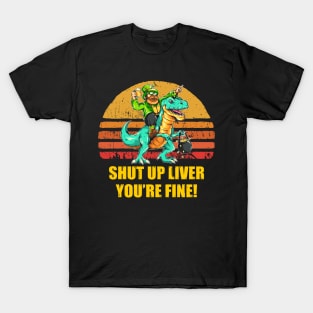 Funny St Patrick shut up liver you're fine T-Shirt